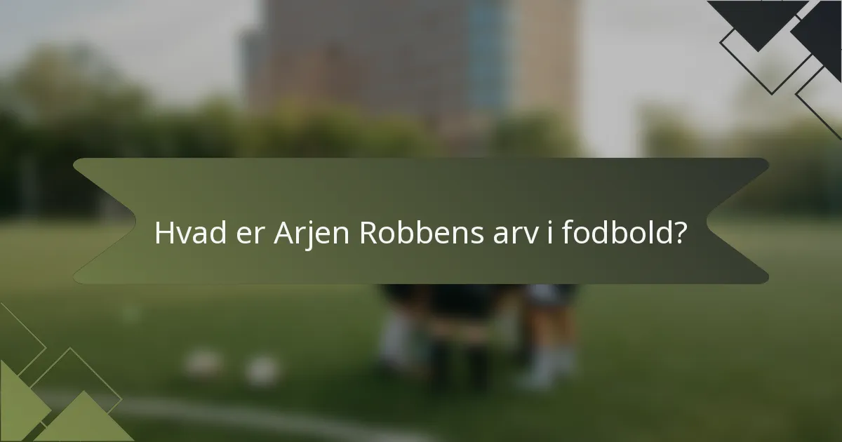 Hvad er Arjen Robbens arv i fodbold?