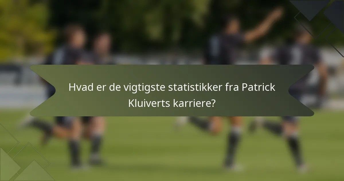Hvad er de vigtigste statistikker fra Patrick Kluiverts karriere?