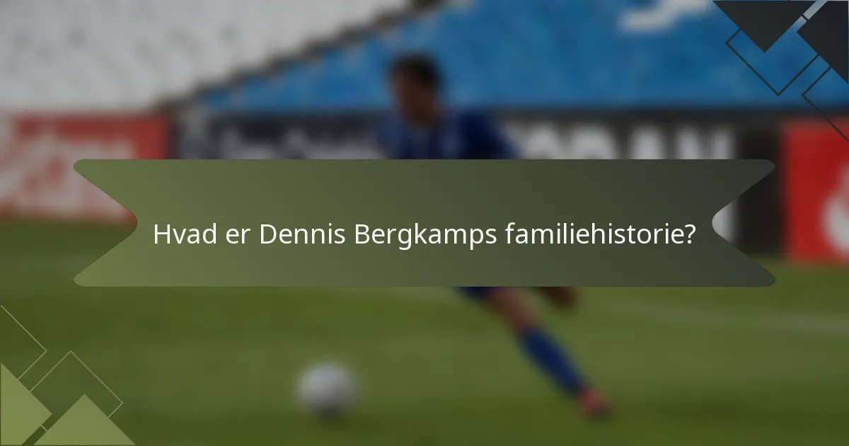Hvad er Dennis Bergkamps familiehistorie?