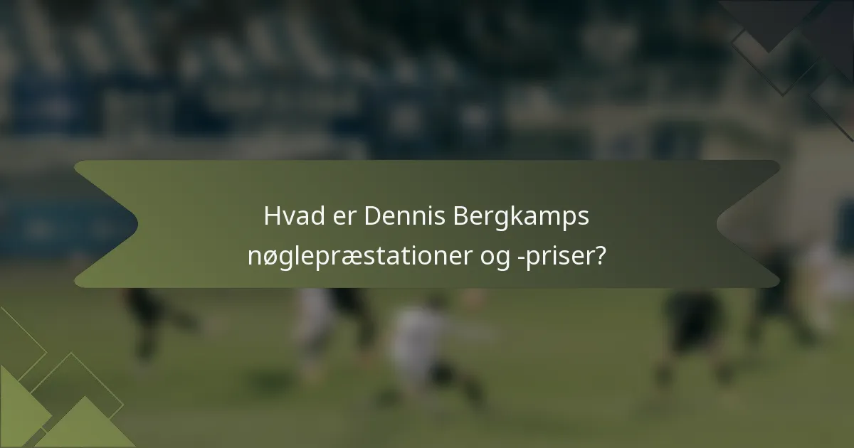 Hvad er Dennis Bergkamps nøglepræstationer og -priser?
