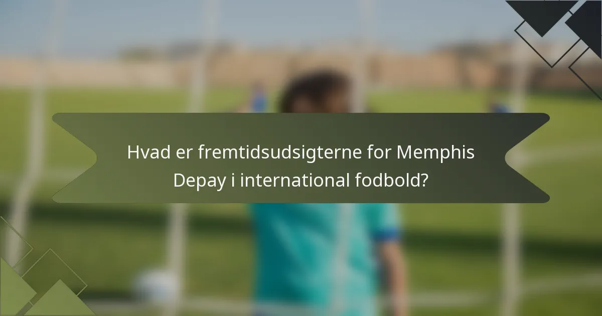 Hvad er fremtidsudsigterne for Memphis Depay i international fodbold?