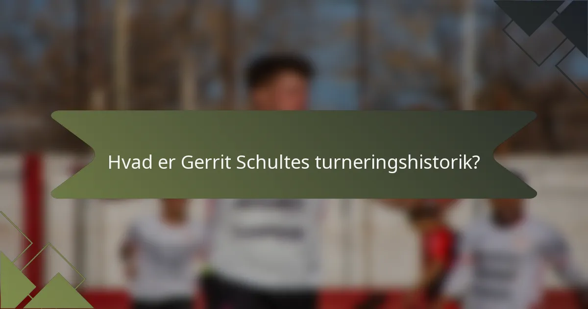 Hvad er Gerrit Schultes turneringshistorik?
