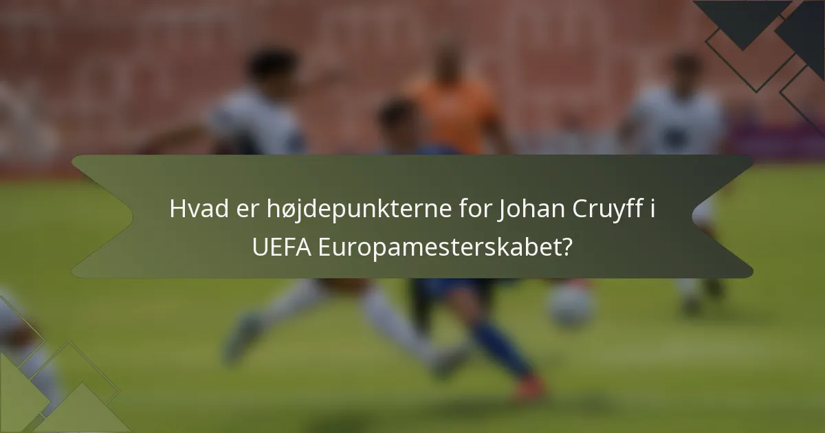 Hvad er højdepunkterne for Johan Cruyff i UEFA Europamesterskabet?