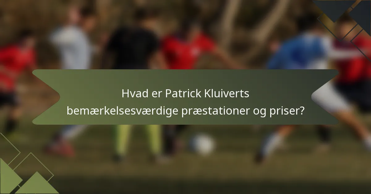 Hvad er Patrick Kluiverts bemærkelsesværdige præstationer og priser?
