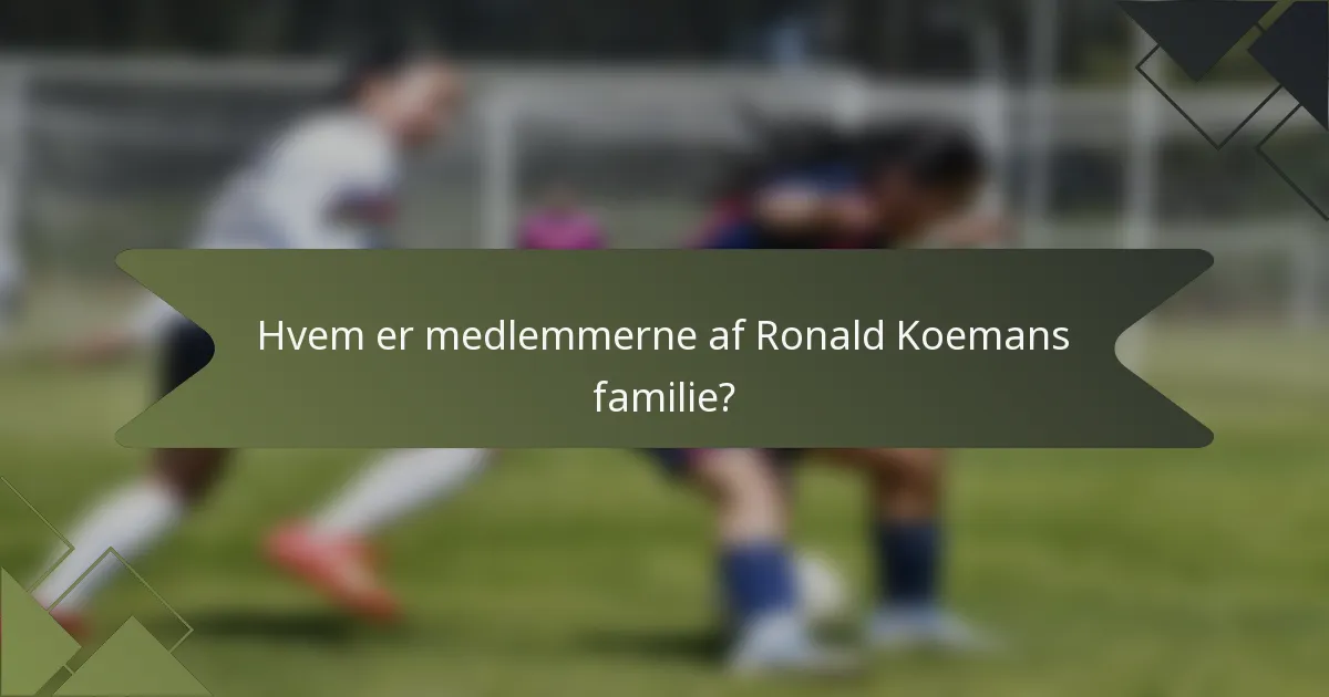 Hvem er medlemmerne af Ronald Koemans familie?