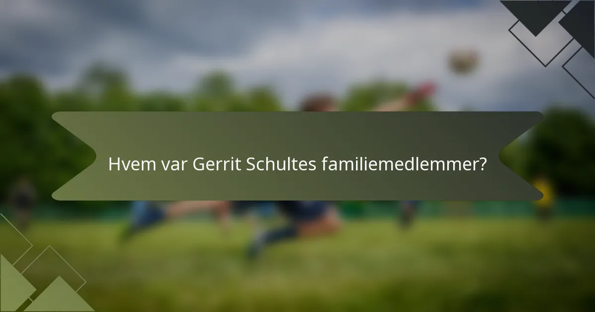 Hvem var Gerrit Schultes familiemedlemmer?