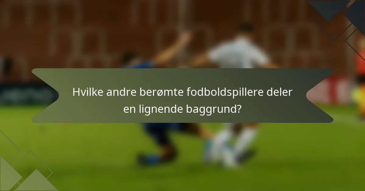 Hvilke andre berømte fodboldspillere deler en lignende baggrund?