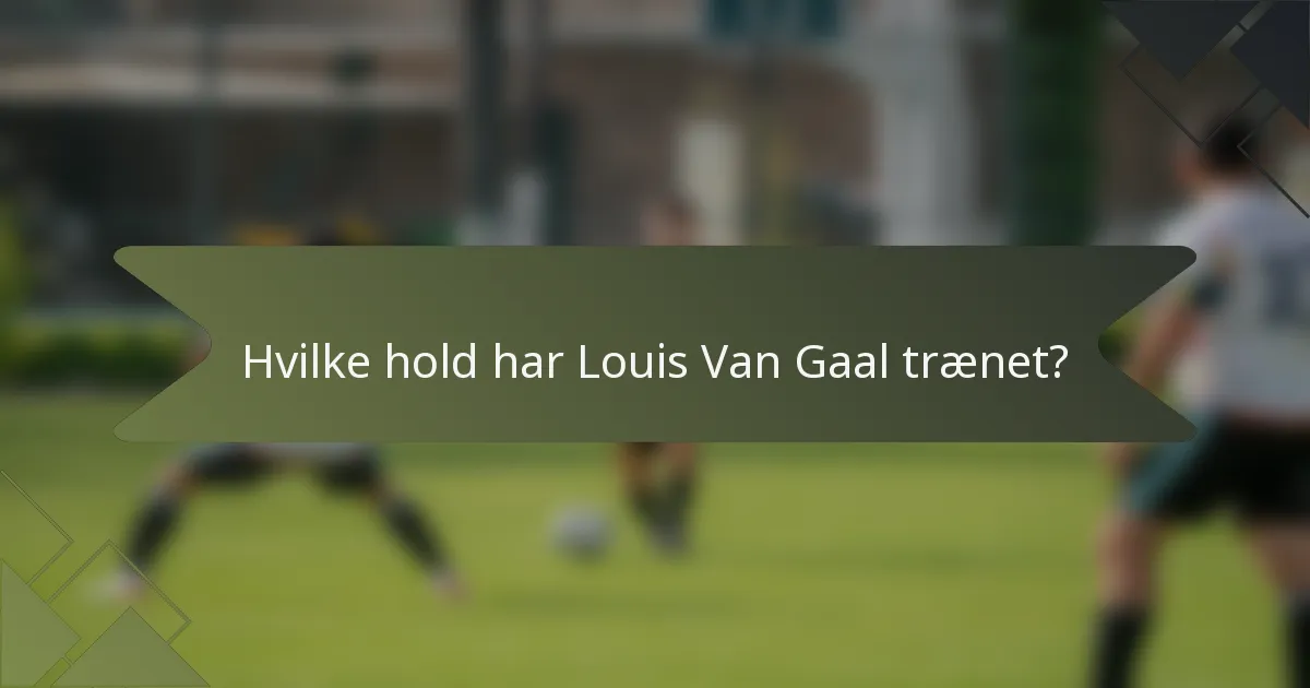 Hvilke hold har Louis Van Gaal trænet?