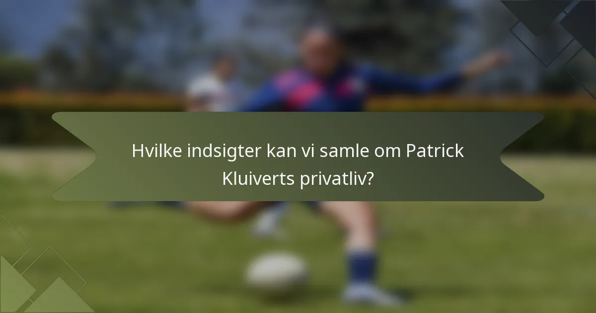 Hvilke indsigter kan vi samle om Patrick Kluiverts privatliv?