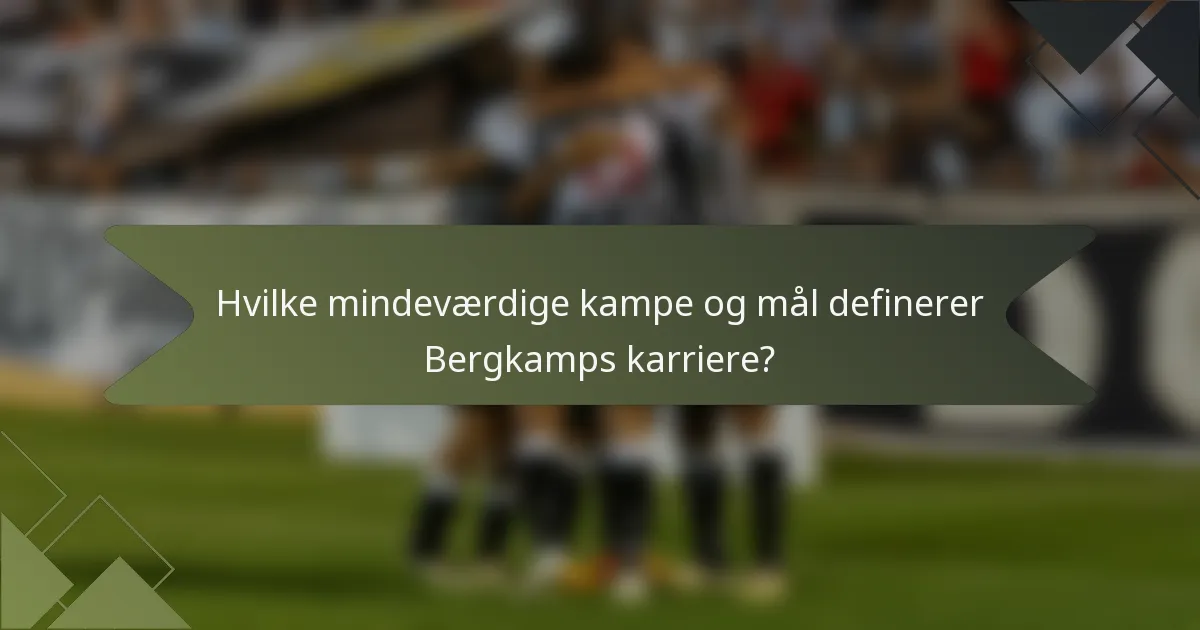 Hvilke mindeværdige kampe og mål definerer Bergkamps karriere?