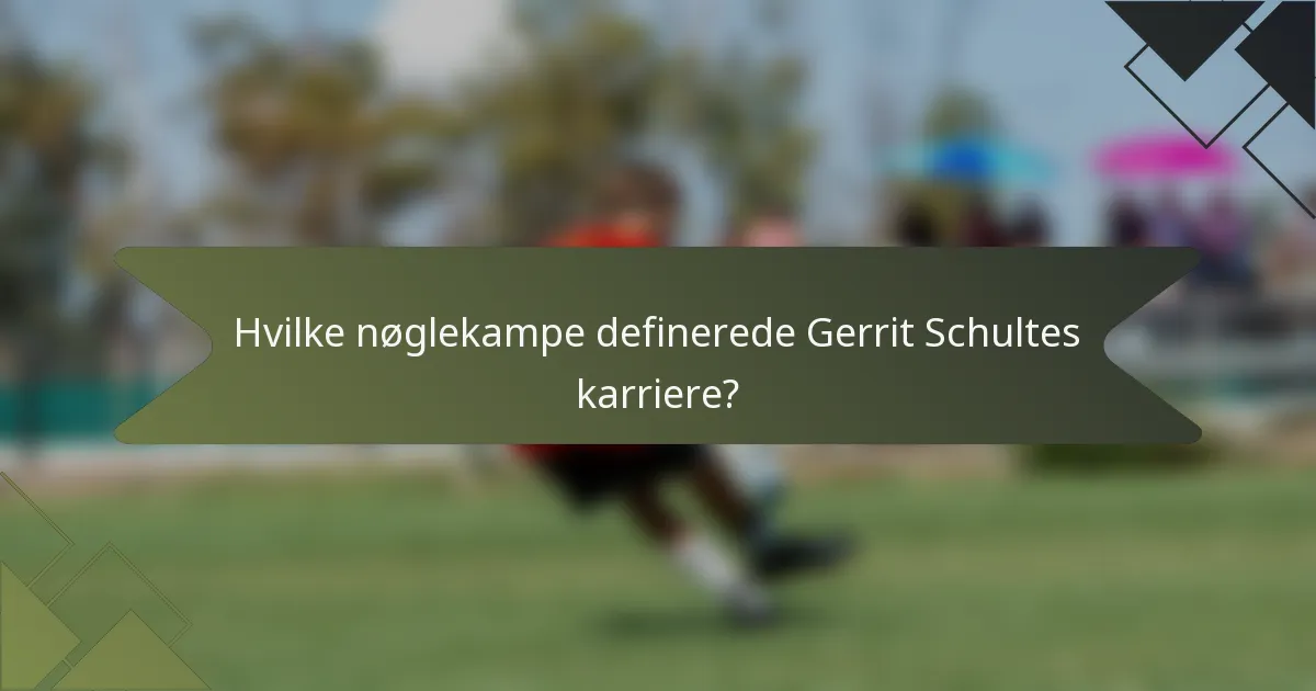 Hvilke nøglekampe definerede Gerrit Schultes karriere?