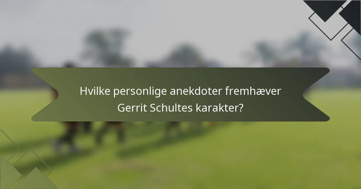 Hvilke personlige anekdoter fremhæver Gerrit Schultes karakter?