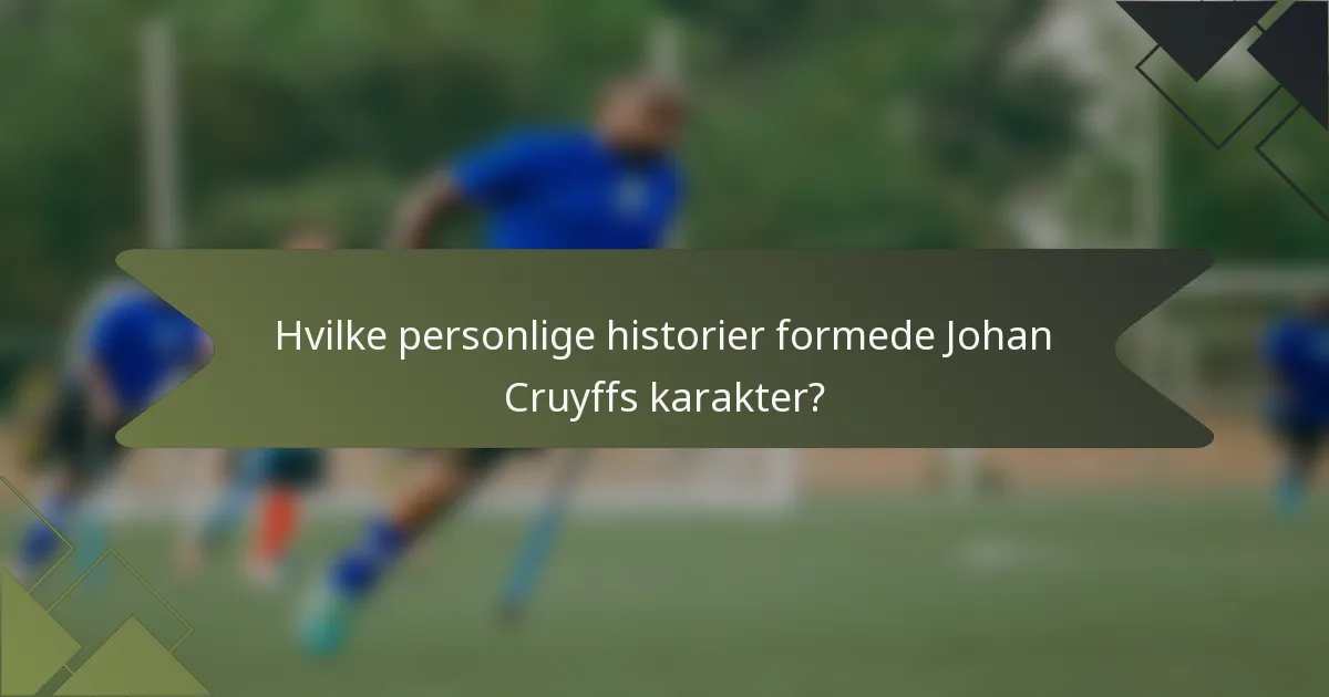 Hvilke personlige historier formede Johan Cruyffs karakter?