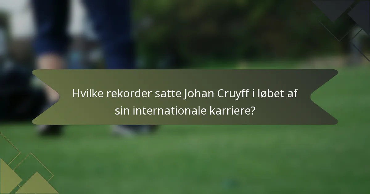 Hvilke rekorder satte Johan Cruyff i løbet af sin internationale karriere?