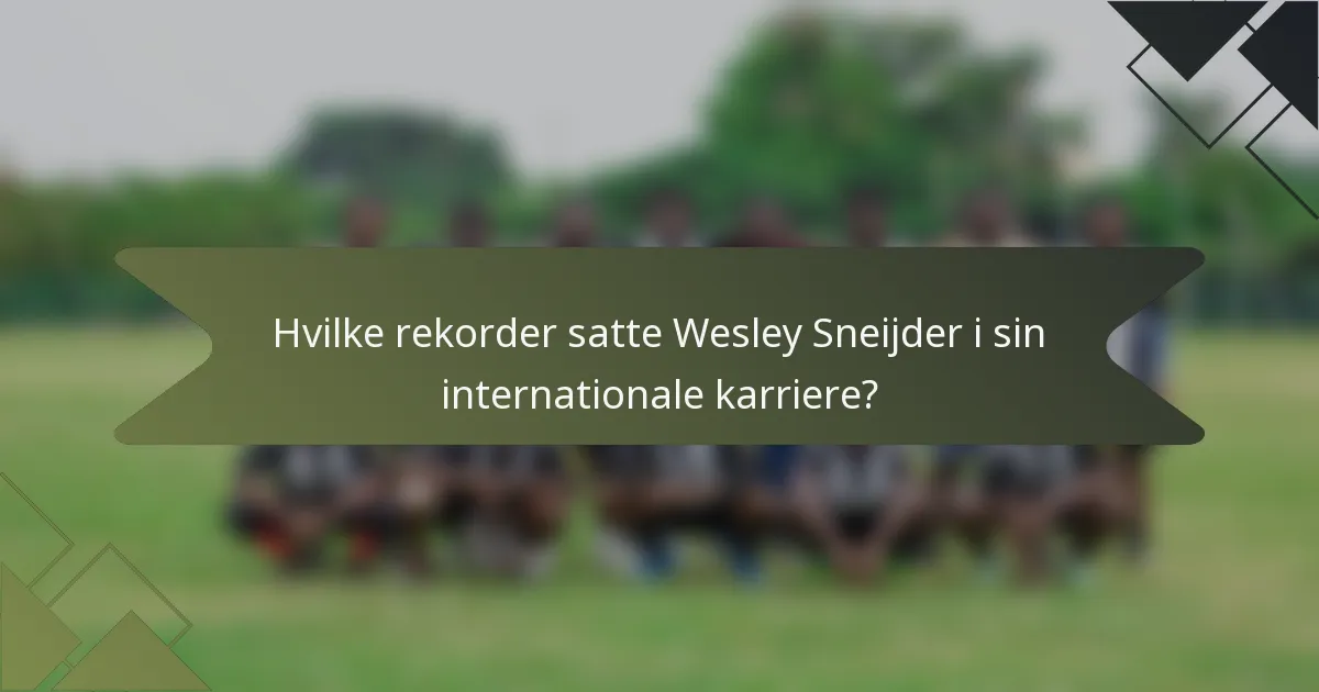 Hvilke rekorder satte Wesley Sneijder i sin internationale karriere?