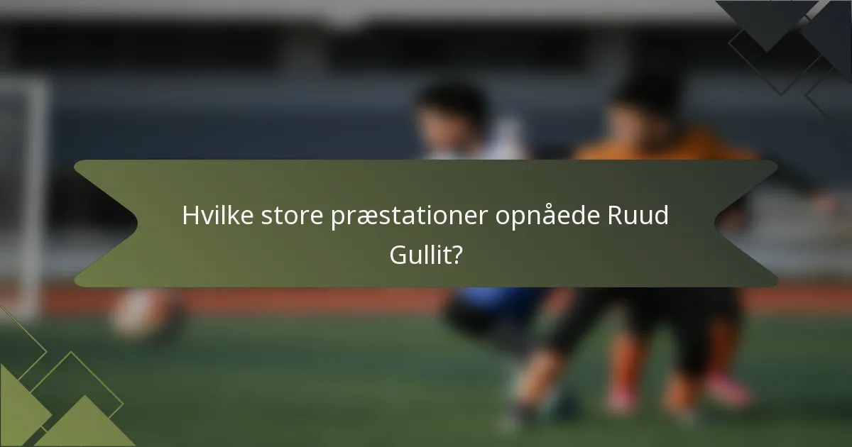 Hvilke store præstationer opnåede Ruud Gullit?
