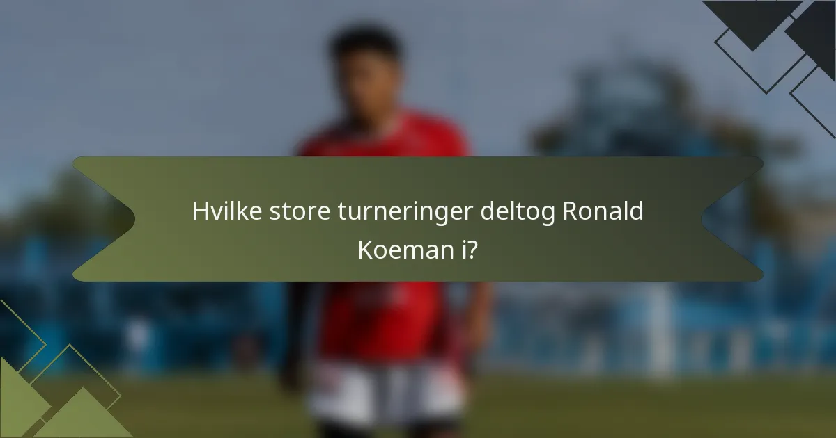 Hvilke store turneringer deltog Ronald Koeman i?