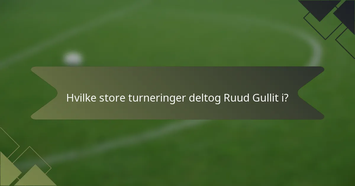 Hvilke store turneringer deltog Ruud Gullit i?