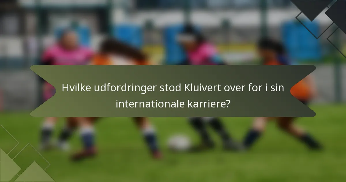 Hvilke udfordringer stod Kluivert over for i sin internationale karriere?
