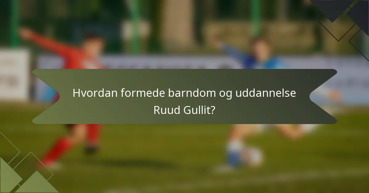 Hvordan formede barndom og uddannelse Ruud Gullit?