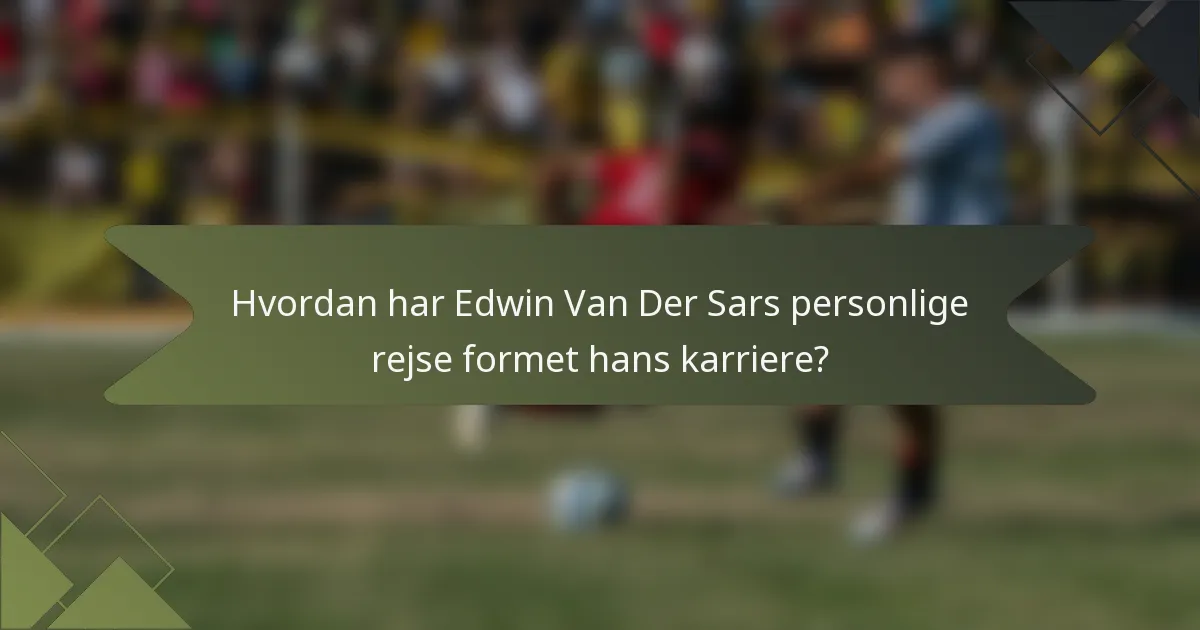 Hvordan har Edwin Van Der Sars personlige rejse formet hans karriere?