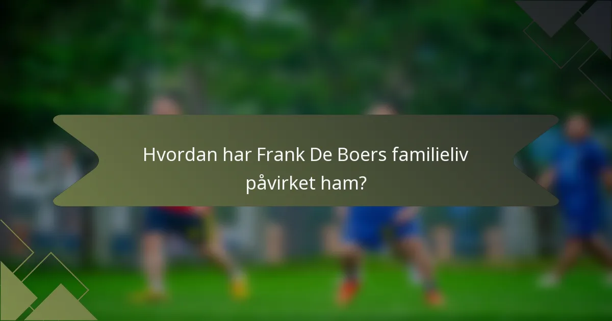 Hvordan har Frank De Boers familieliv påvirket ham?