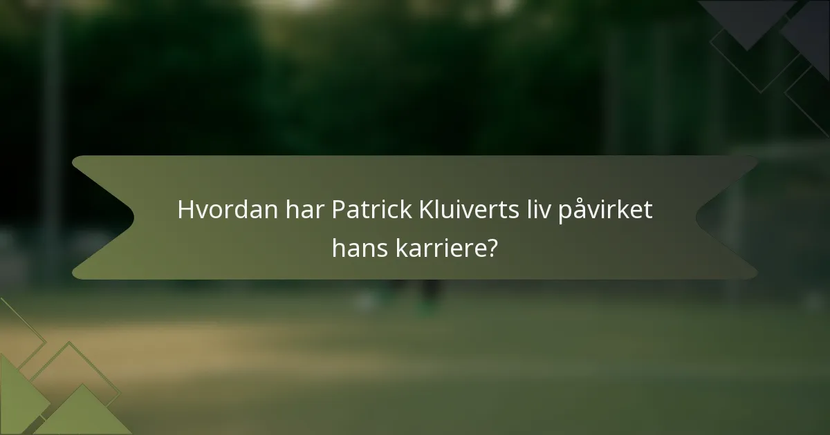 Hvordan har Patrick Kluiverts liv påvirket hans karriere?