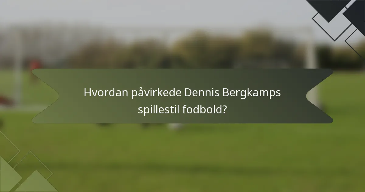 Hvordan påvirkede Dennis Bergkamps spillestil fodbold?