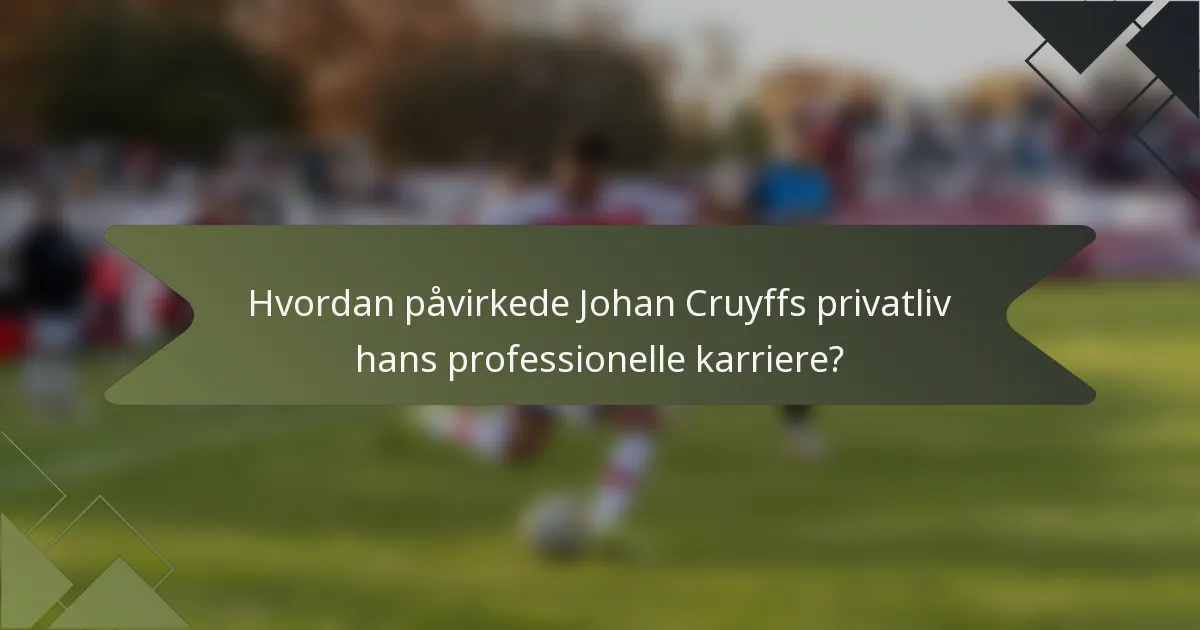 Hvordan påvirkede Johan Cruyffs privatliv hans professionelle karriere?