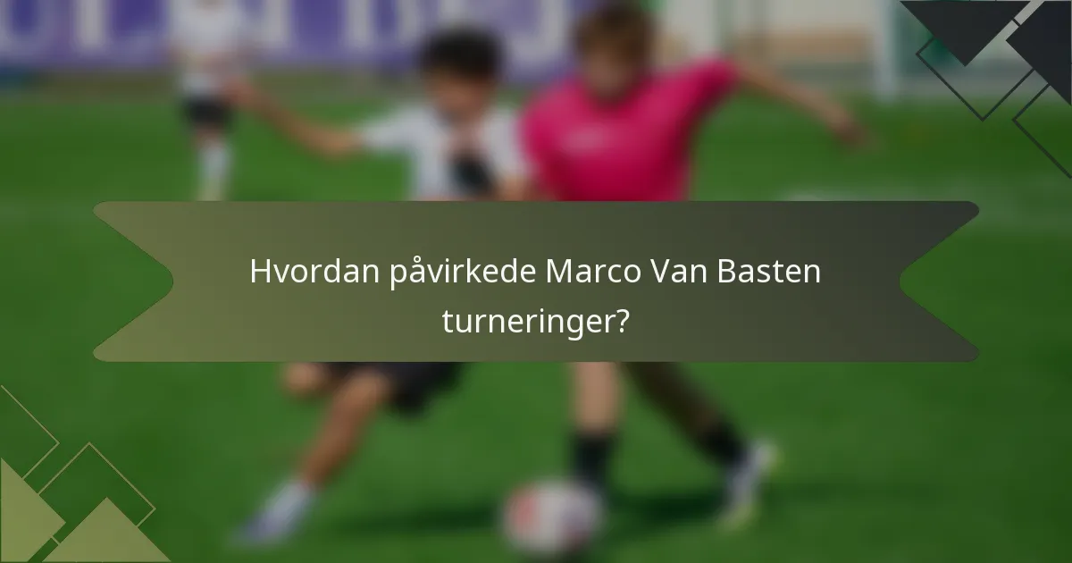 Hvordan påvirkede Marco Van Basten turneringer?