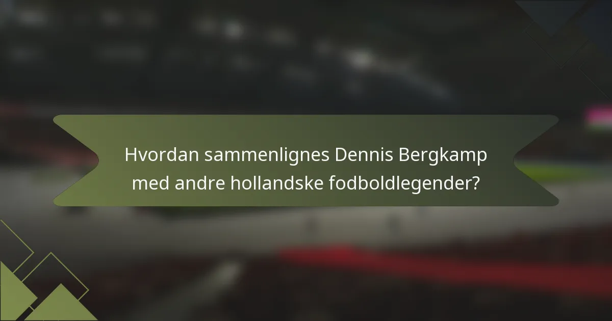 Hvordan sammenlignes Dennis Bergkamp med andre hollandske fodboldlegender?