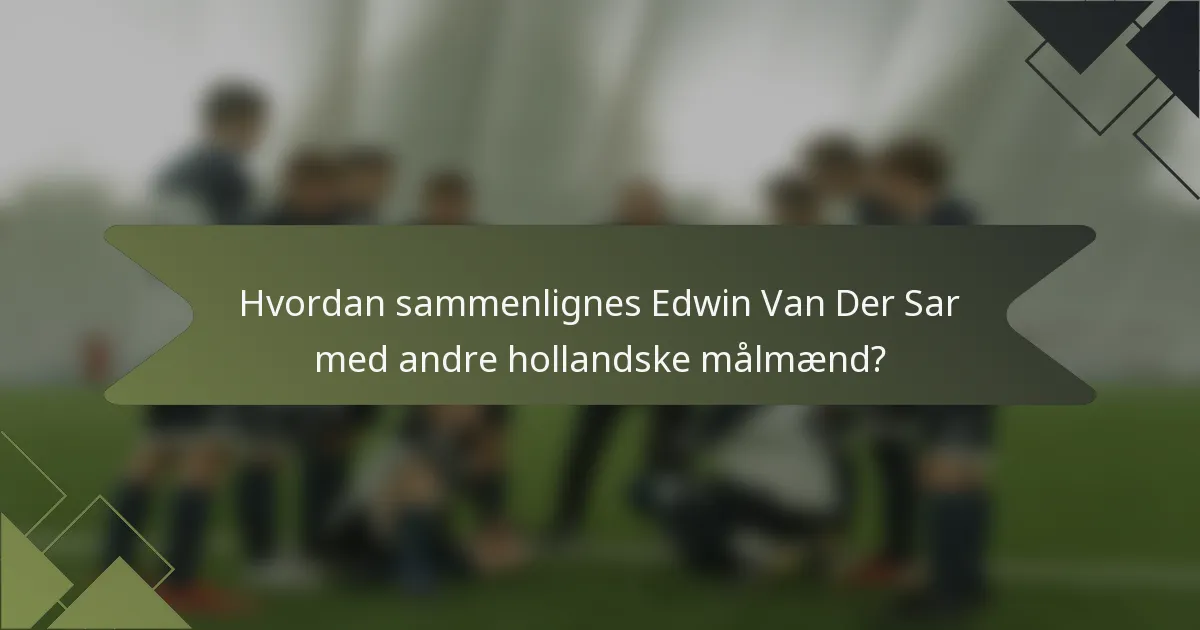 Hvordan sammenlignes Edwin Van Der Sar med andre hollandske målmænd?
