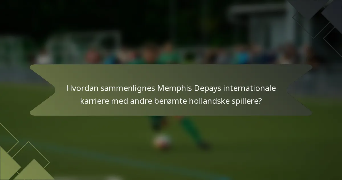 Hvordan sammenlignes Memphis Depays internationale karriere med andre berømte hollandske spillere?