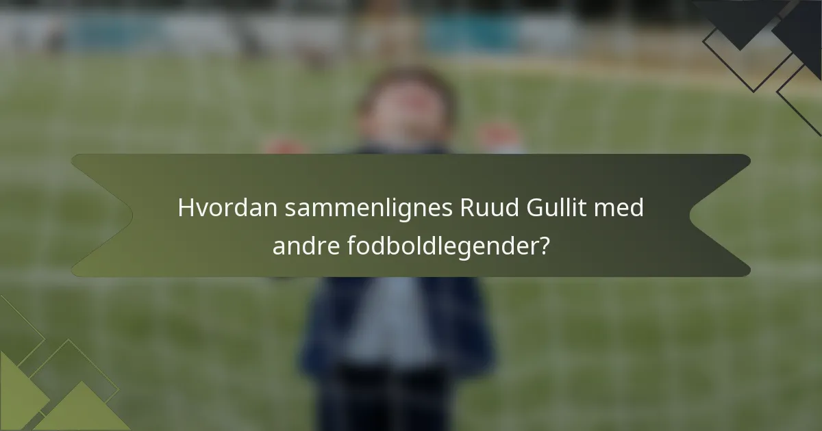 Hvordan sammenlignes Ruud Gullit med andre fodboldlegender?
