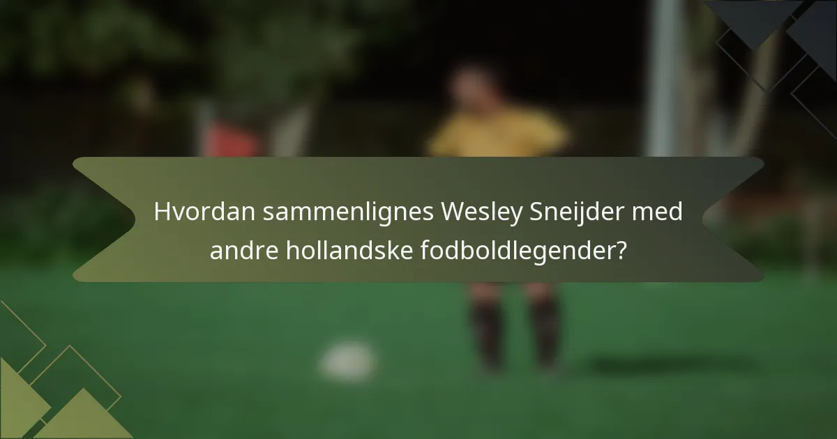 Hvordan sammenlignes Wesley Sneijder med andre hollandske fodboldlegender?